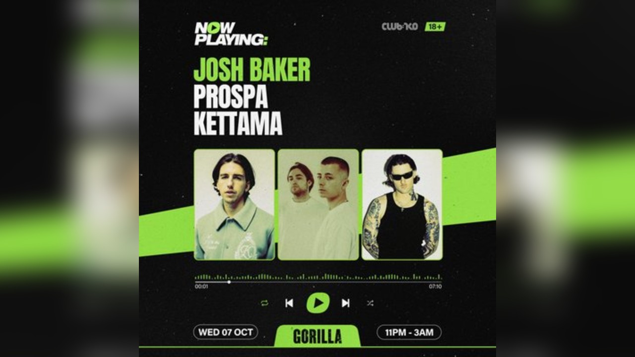NOW PLAYING: Josh Baker, Prospa & KETTAMA