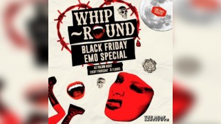 Whip-Round | BLACK FRIDAY EMO SPECIAL