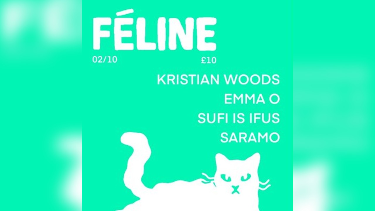 Féline  W/ Kristian Woods / Emma O / Sufi Is Ifus / SARAMO