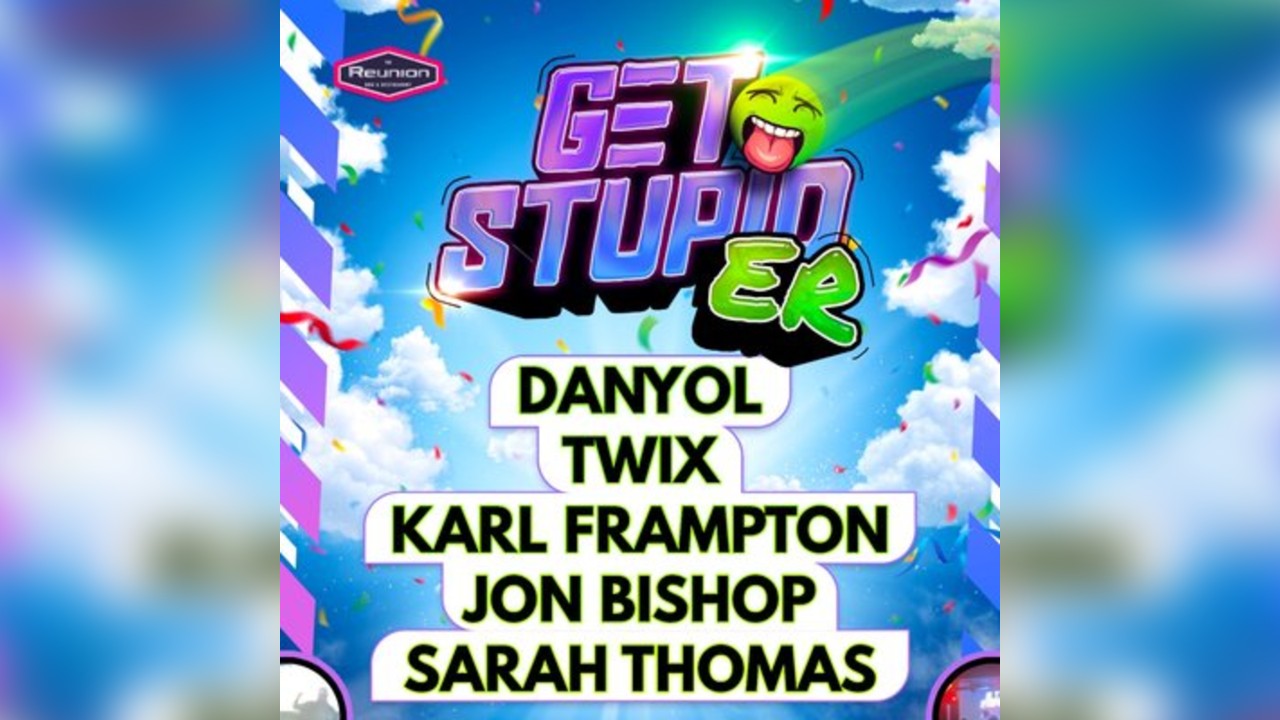 'Get stupid...er'