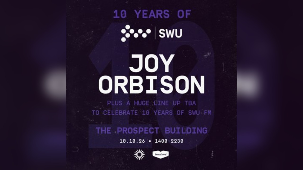10 Years Of SWU FM - Joy Orbison + More TBA