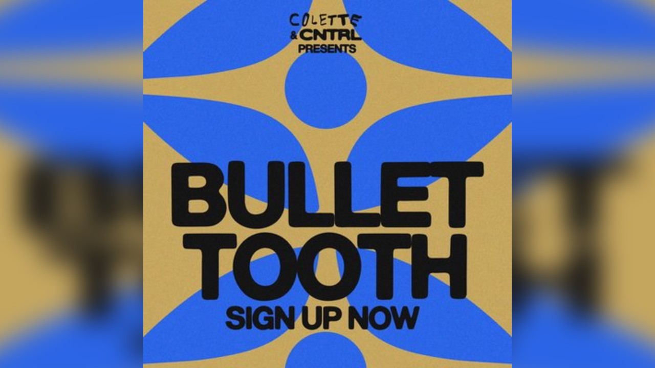 Colette + CNTRL Pres. Bullet Tooth