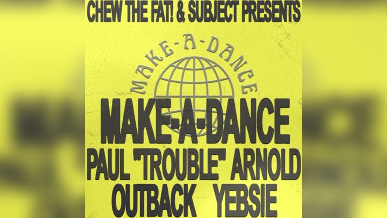 Chew The Fat & Subject presents MAKE-A-DANCE