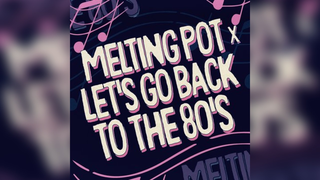 Melting Pot x Let's Go Back To The 80's