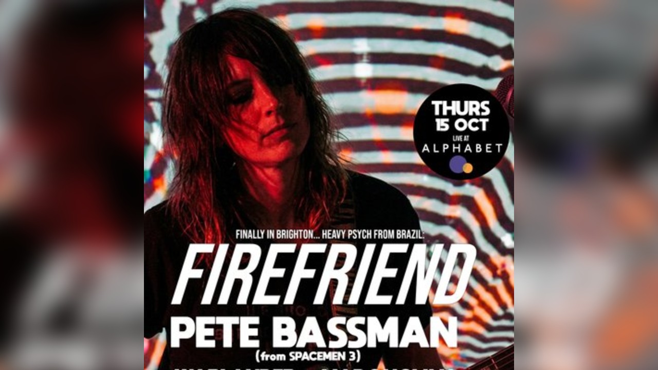 Firefriend (BR) + Pete Bassman (Spacemen 3) + more