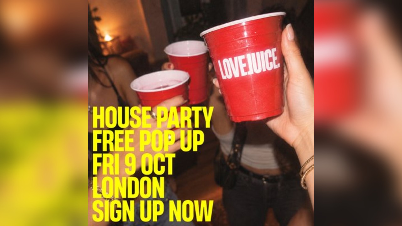 LoveJuice - FREE POP UP HOUSE PARTY - Secret Location London