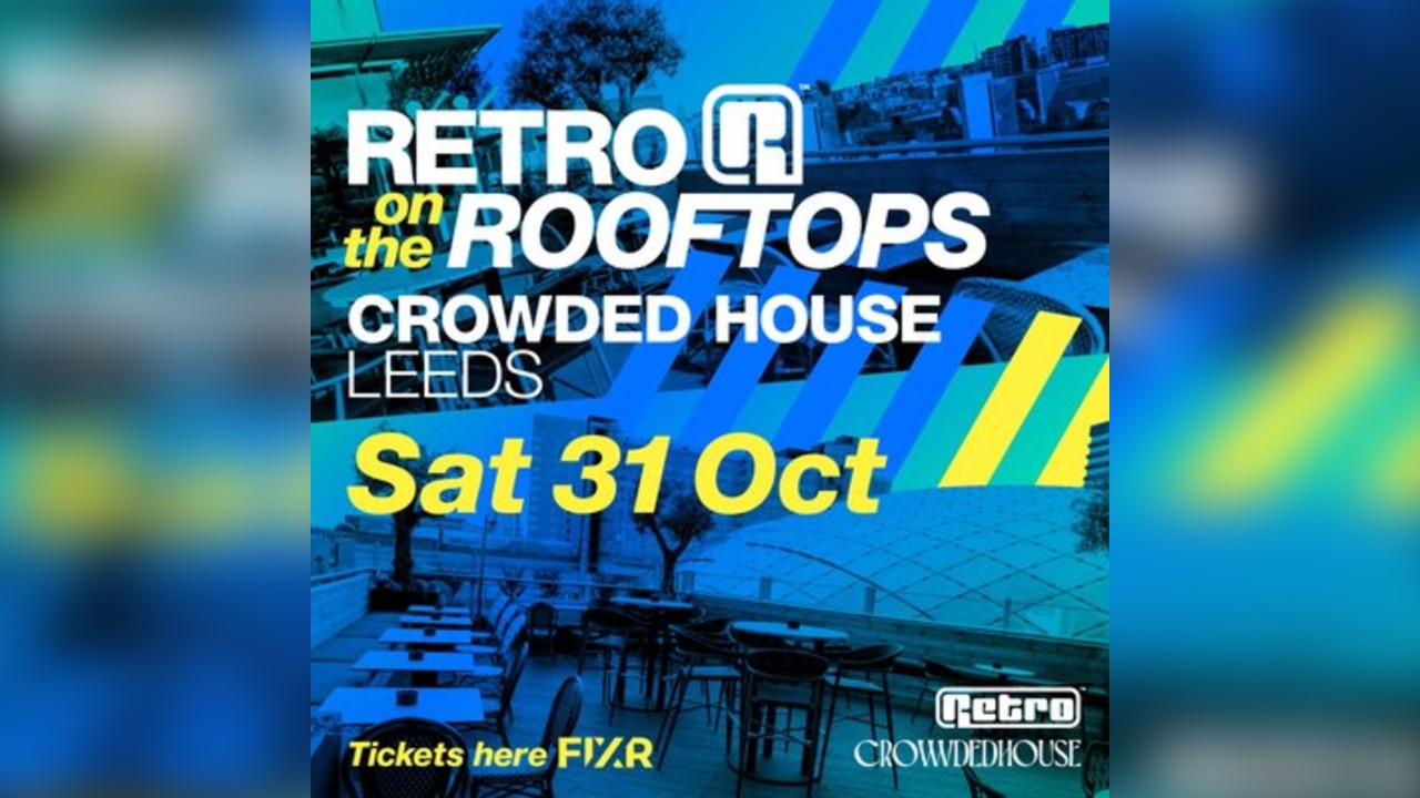 RETRO on the ROOFTOPS @ CROWDED HOUSE Leeds - 31st October 26