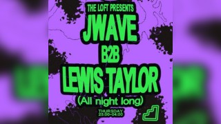 The Loft: J Wave b2b Lewis Taylor (All Night Long)