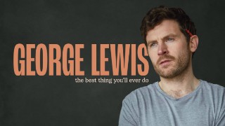 George Lewis: The Best Thing You'll Ever Do on Fri, 17th Oct 2025 20:00